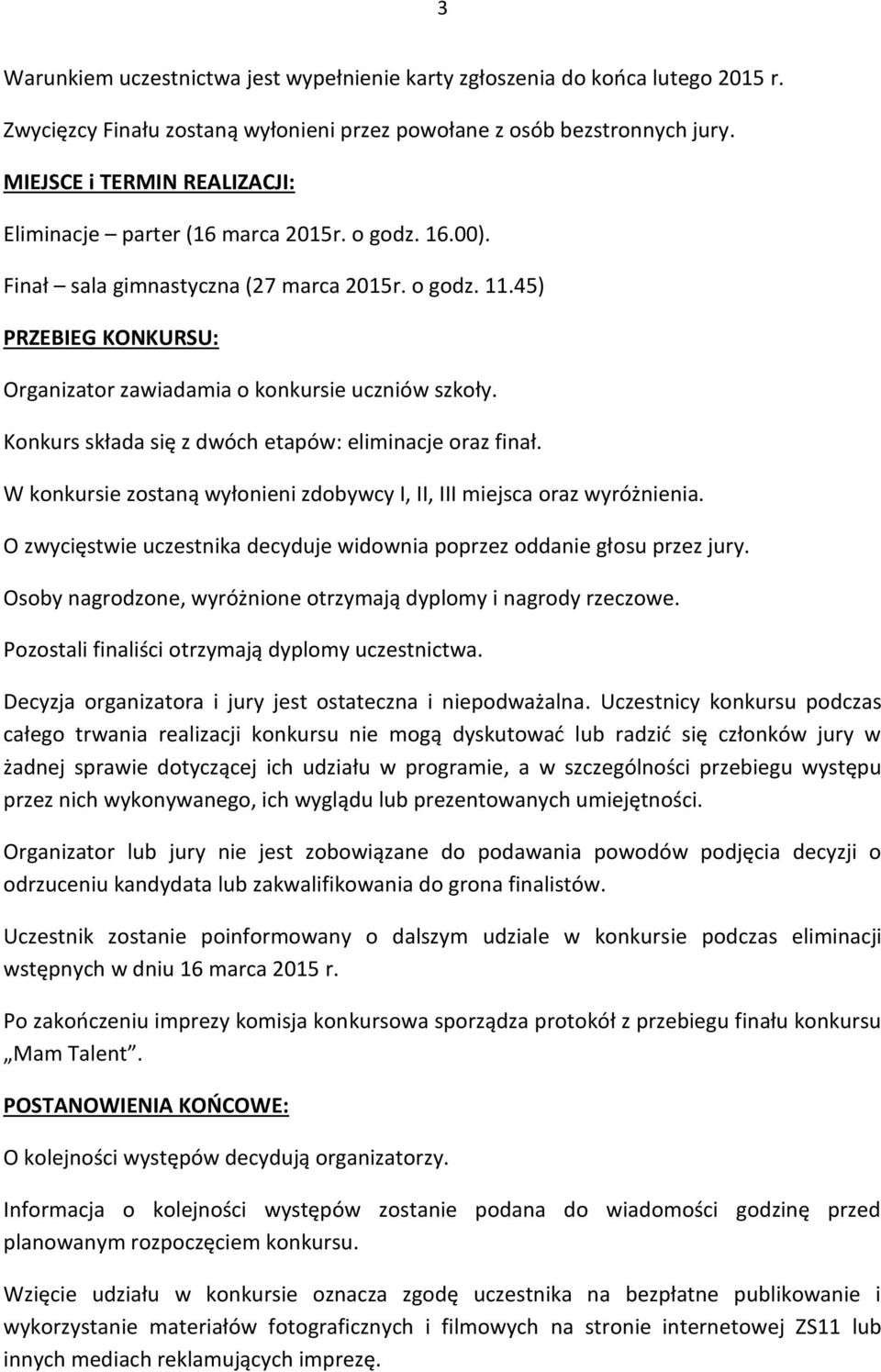 45) PRZEBIEG KONKURSU: Organizator zawiadamia o konkursie uczniów szkoły. Konkurs składa się z dwóch etapów: eliminacje oraz finał.