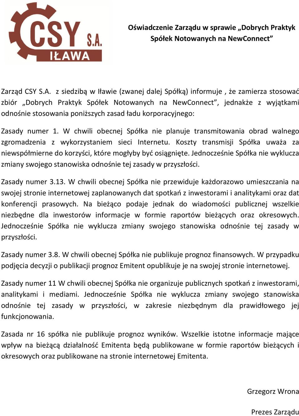 korporacyjnego: Zasady numer 1. W chwili obecnej Spółka nie planuje transmitowania obrad walnego zgromadzenia z wykorzystaniem sieci Internetu.