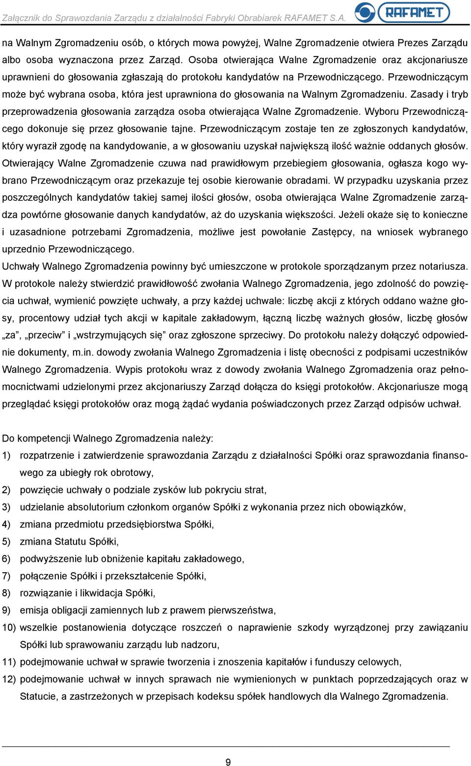 Przewodniczącym może być wybrana osoba, która jest uprawniona do głosowania na Walnym Zgromadzeniu. Zasady i tryb przeprowadzenia głosowania zarządza osoba otwierająca Walne Zgromadzenie.