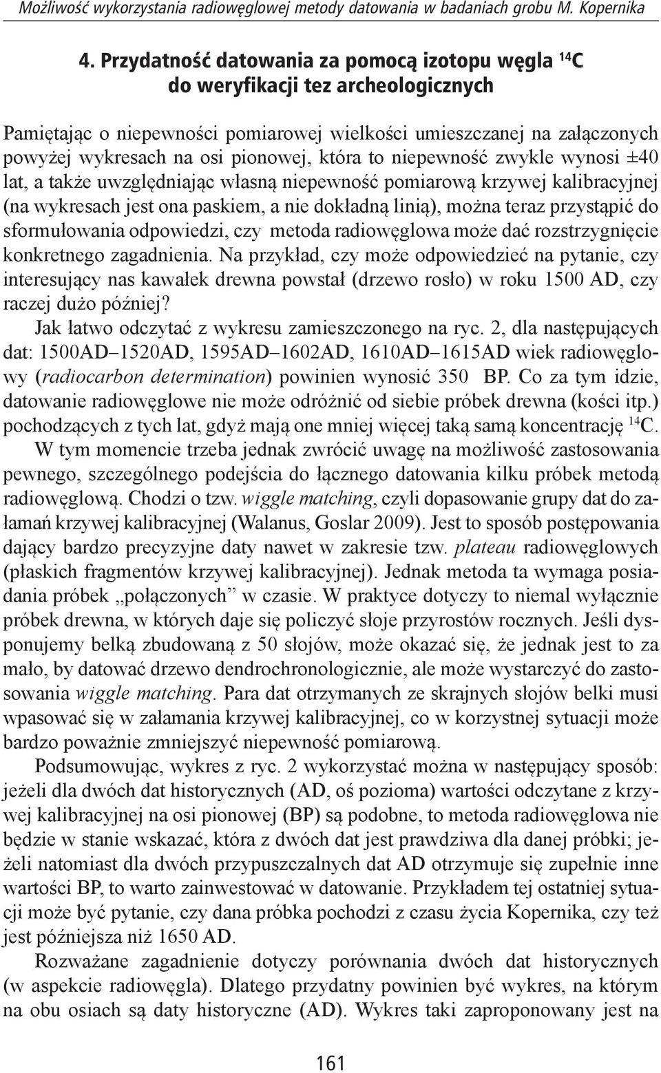 która to niepewność zwykle wynosi ±40 lat, a także uwzględniając własną niepewność pomiarową krzywej kalibracyjnej (na wykresach jest ona paskiem, a nie dokładną linią), można teraz przystąpić do