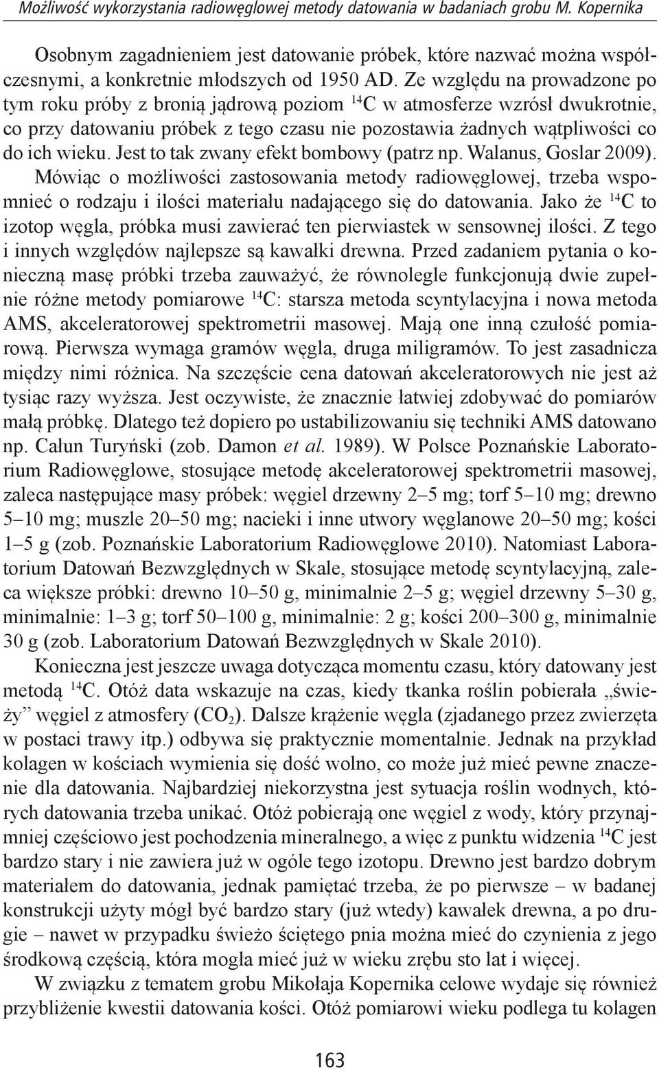 Jest to tak zwany efekt bombowy (patrz np. Walanus, Goslar 2009). Mówiąc o możliwości zastosowania metody radiowęglowej, trzeba wspomnieć o rodzaju i ilości materiału nadającego się do datowania.