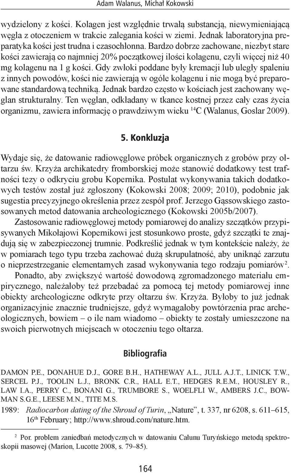 Bardzo dobrze zachowane, niezbyt stare kości zawierają co najmniej 20% początkowej ilości kolagenu, czyli więcej niż 40 mg kolagenu na 1 g kości.