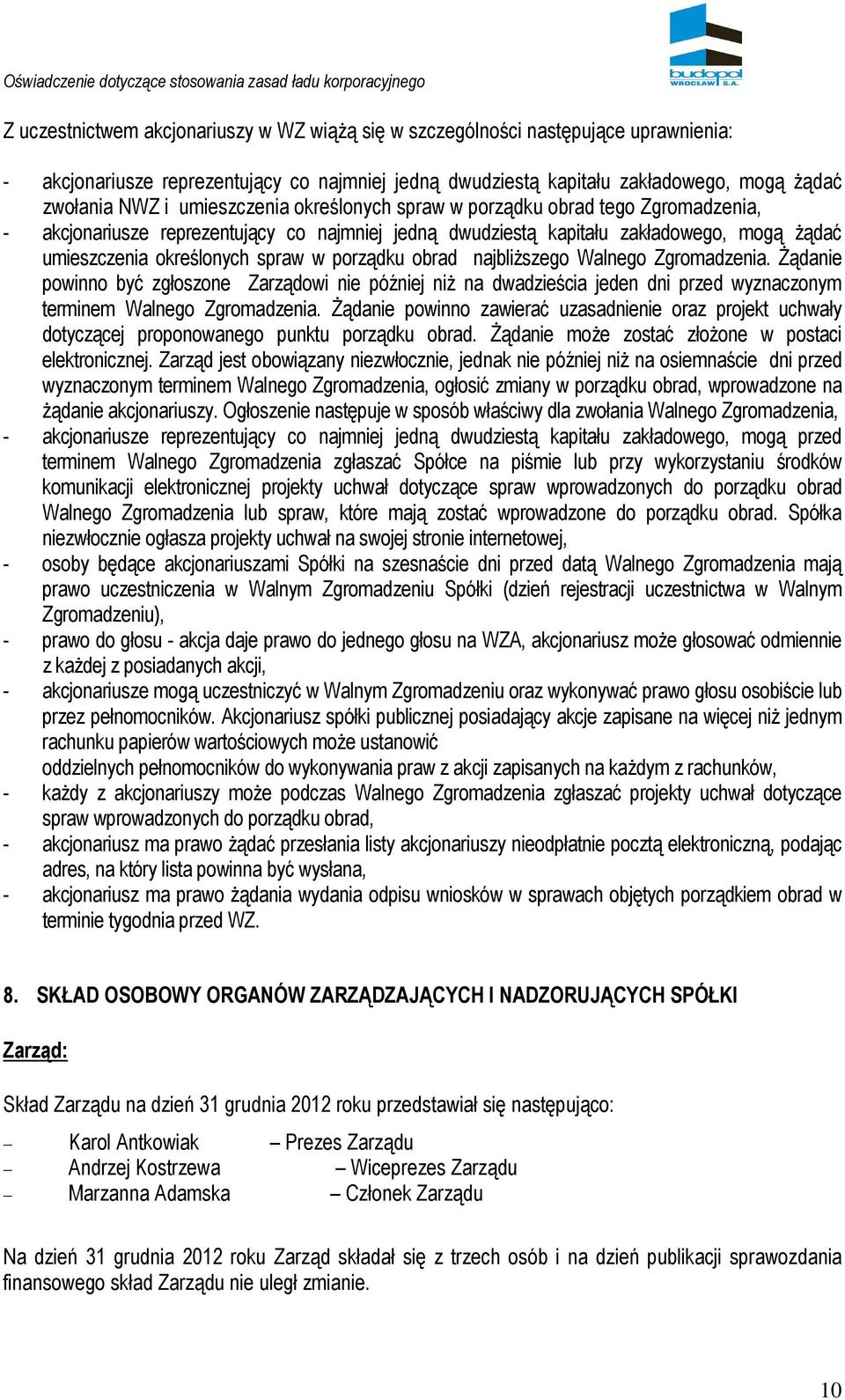 porządku obrad najbliższego Walnego Zgromadzenia. Żądanie powinno być zgłoszone Zarządowi nie później niż na dwadzieścia jeden dni przed wyznaczonym terminem Walnego Zgromadzenia.