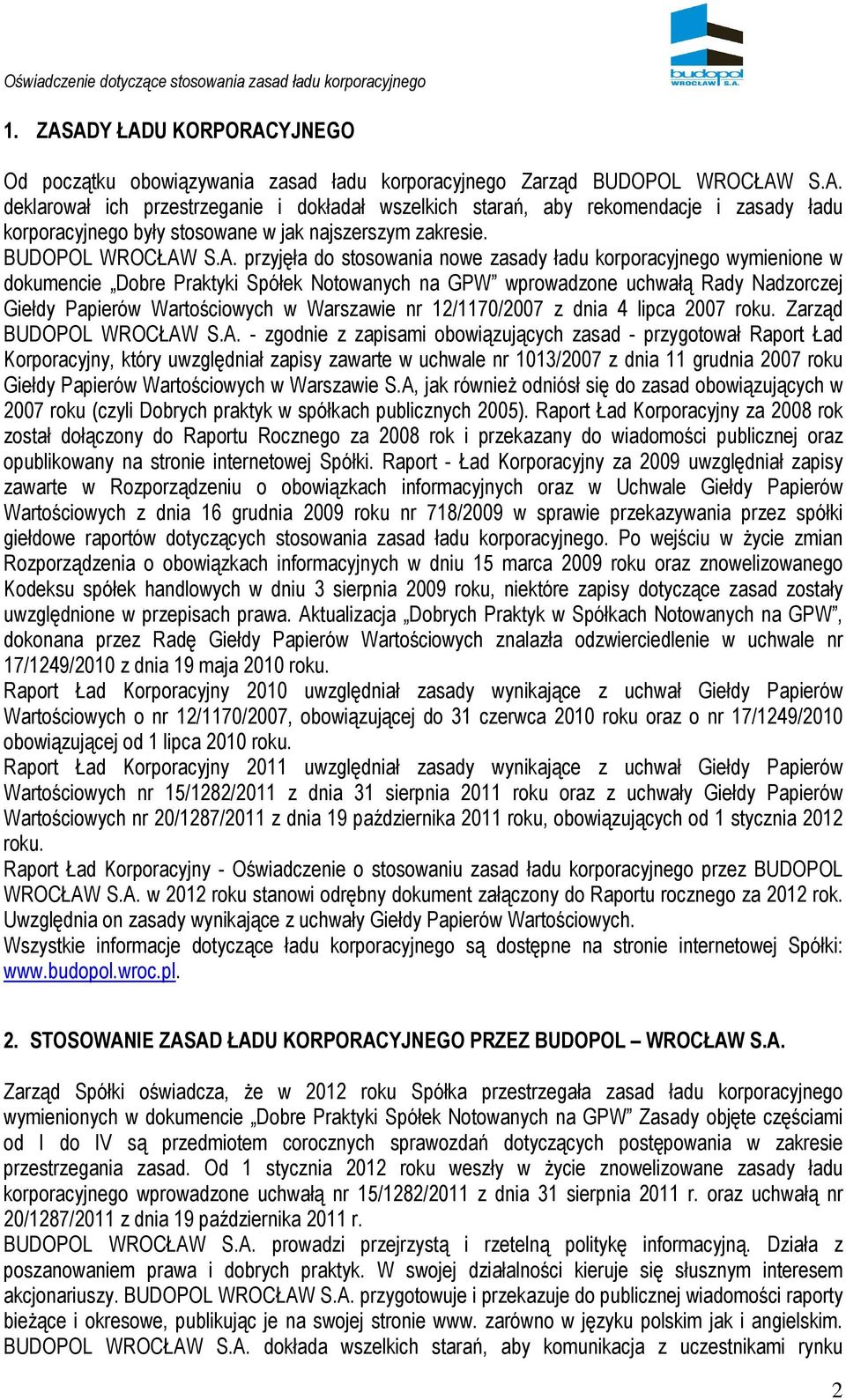 S.A. przyjęła do stosowania nowe zasady ładu korporacyjnego wymienione w dokumencie Dobre Praktyki Spółek Notowanych na GPW wprowadzone uchwałą Rady Nadzorczej Giełdy Papierów Wartościowych w