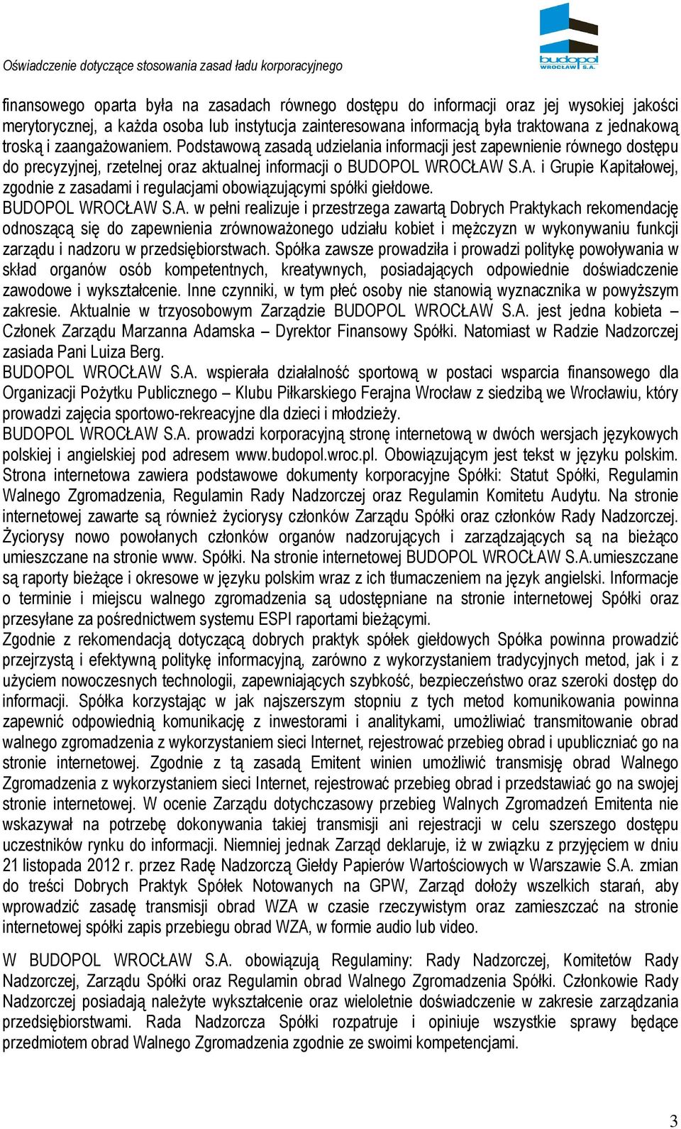 S.A. i Grupie Kapitałowej, zgodnie z zasadami i regulacjami obowiązującymi spółki giełdowe. BUDOPOL WROCŁAW S.A. w pełni realizuje i przestrzega zawartą Dobrych Praktykach rekomendację odnoszącą się