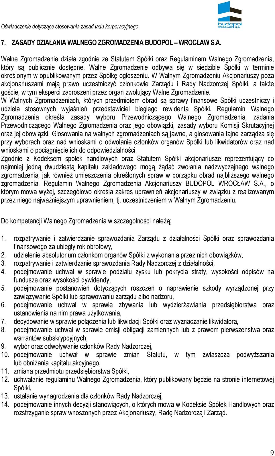 W Walnym Zgromadzeniu Akcjonariuszy poza akcjonariuszami mają prawo uczestniczyć członkowie Zarządu i Rady Nadzorczej Spółki, a także goście, w tym eksperci zaproszeni przez organ zwołujący Walne