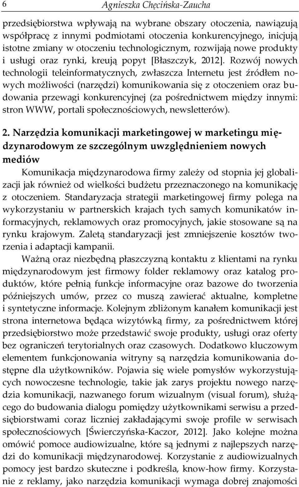 Rozwój nowych technologii teleinformatycznych, zwłaszcza Internetu jest źródłem nowych możliwości (narzędzi) komunikowania się z otoczeniem oraz budowania przewagi konkurencyjnej (za pośrednictwem