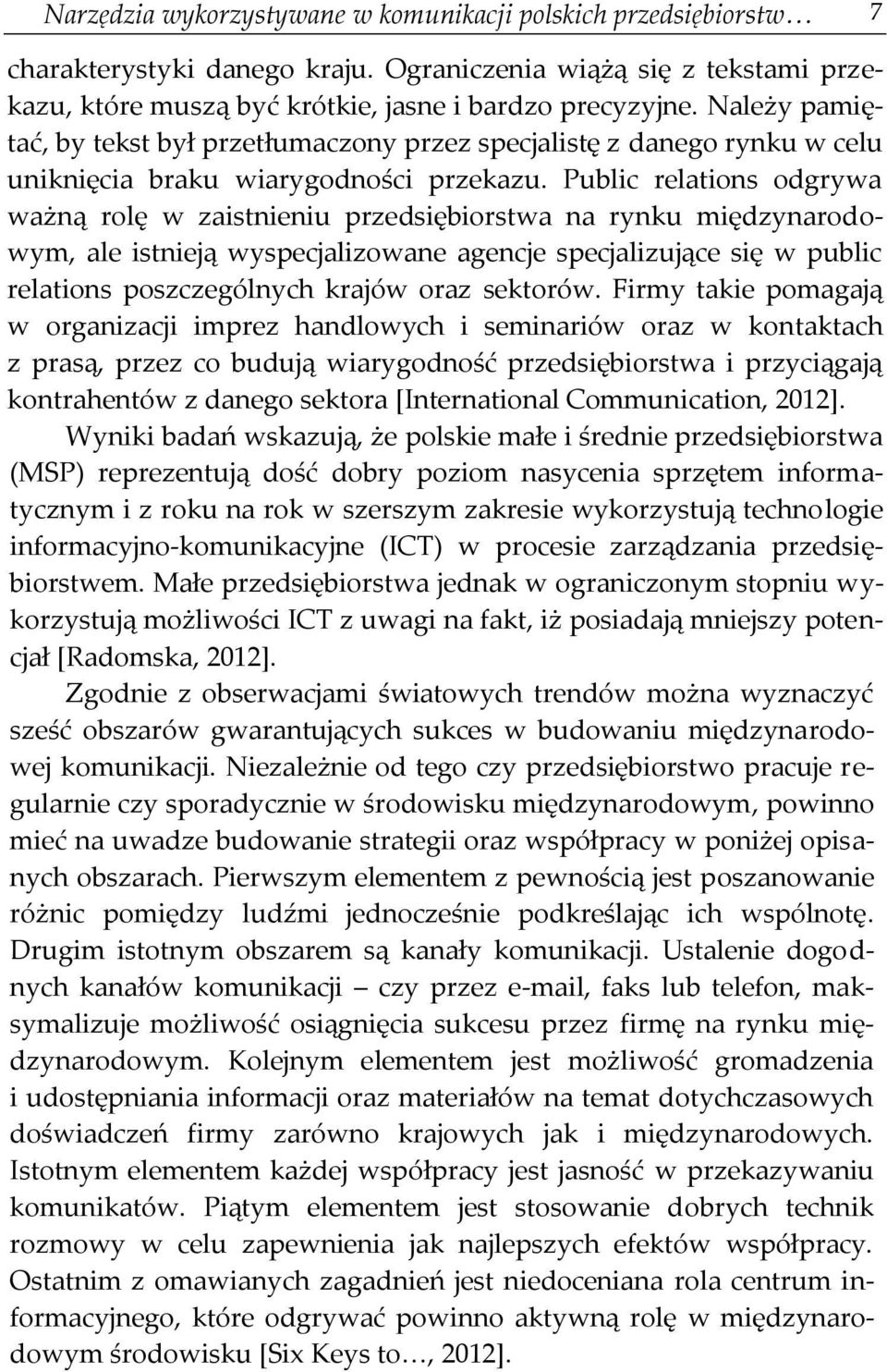 Public relations odgrywa ważną rolę w zaistnieniu przedsiębiorstwa na rynku międzynarodowym, ale istnieją wyspecjalizowane agencje specjalizujące się w public relations poszczególnych krajów oraz