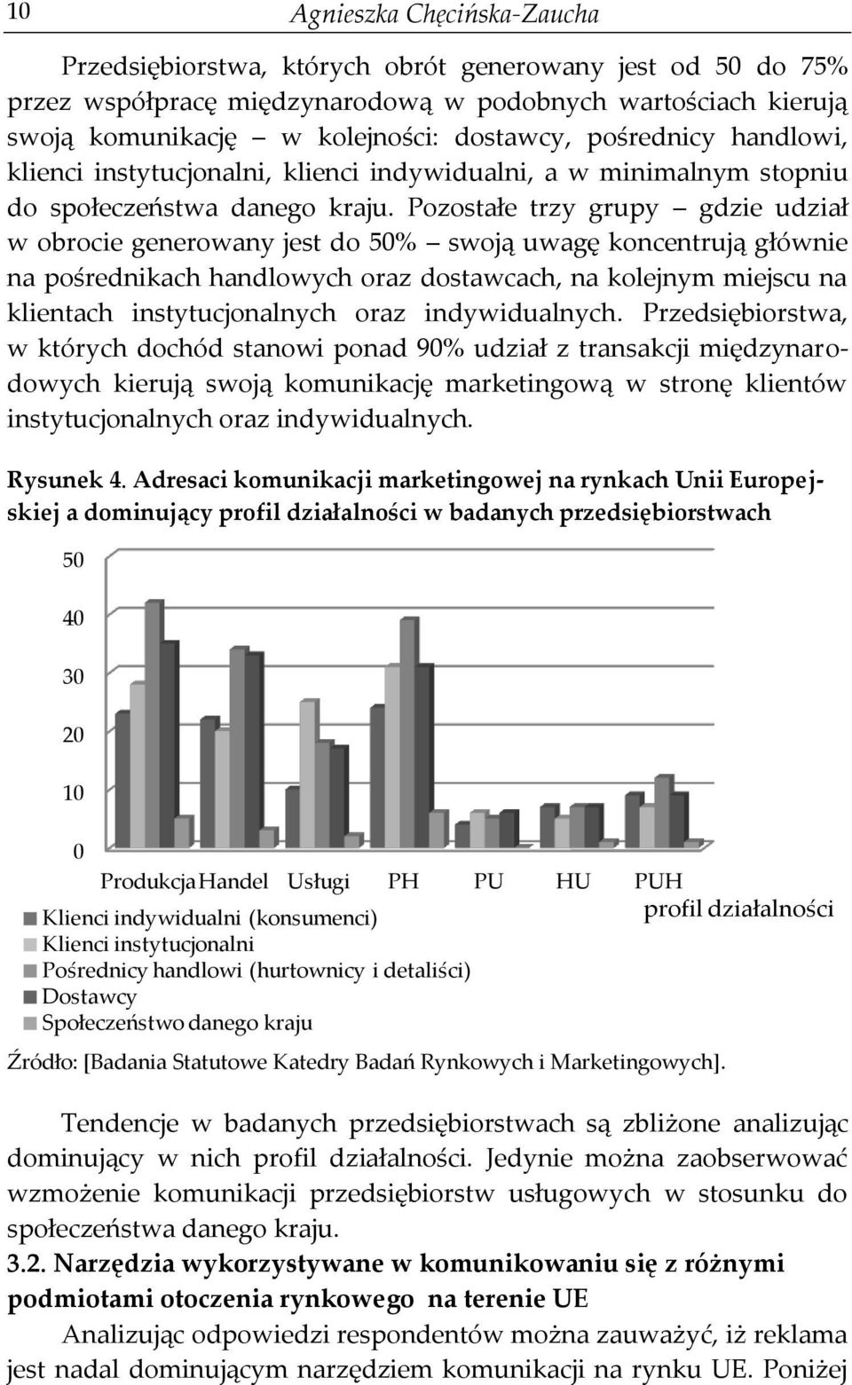 Pozostałe trzy grupy gdzie udział w obrocie generowany jest do 50% swoją uwagę koncentrują głównie na pośrednikach handlowych oraz dostawcach, na kolejnym miejscu na klientach instytucjonalnych oraz