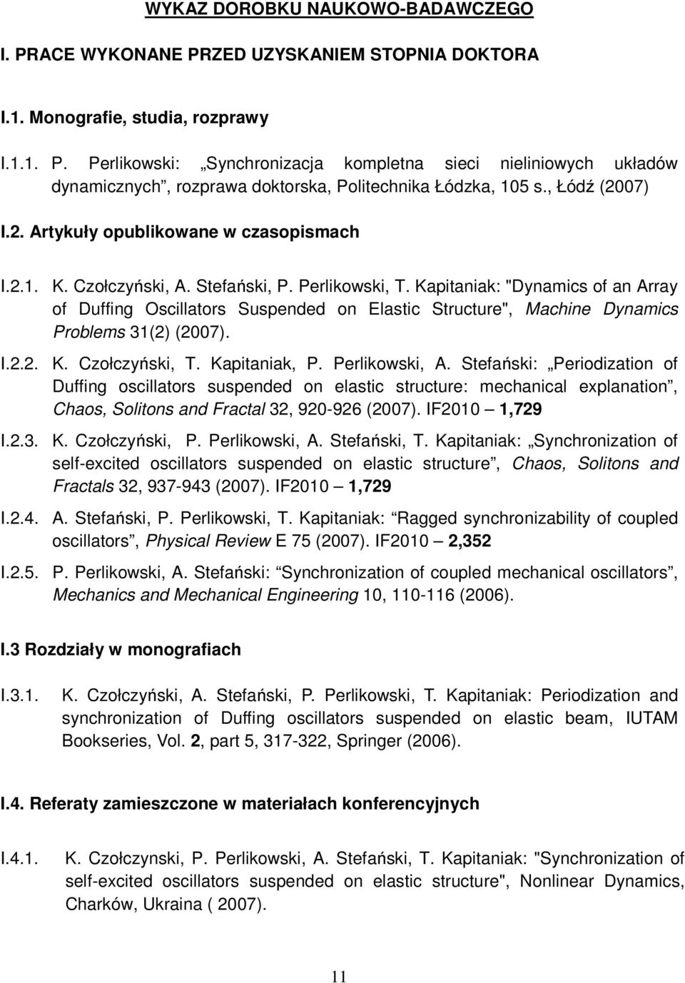 Kapitaniak: "Dynamics of an Array of Duffing Oscillators Suspended on Elastic Structure", Machine Dynamics Problems 31(2) (2007). I.2.2. K. Czołczyński, T. Kapitaniak, P. Perlikowski, A.
