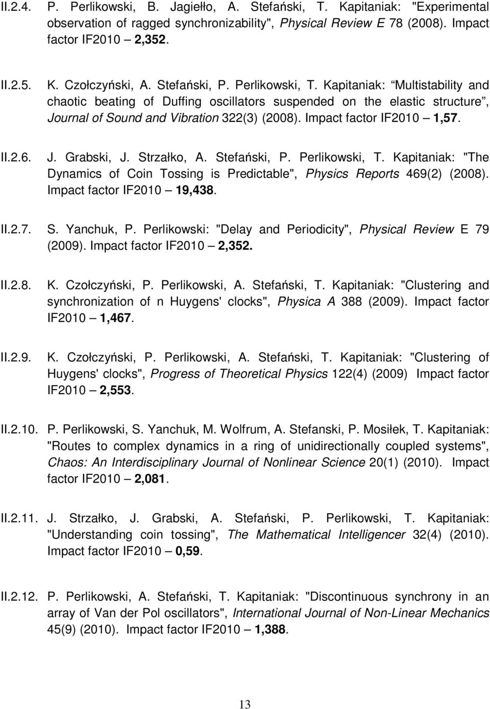 Impact factor IF2010 1,57. II.2.6. J. Grabski, J. Strzałko, A. Stefański, P. Perlikowski, T. Kapitaniak: "The Dynamics of Coin Tossing is Predictable", Physics Reports 469(2) (2008).