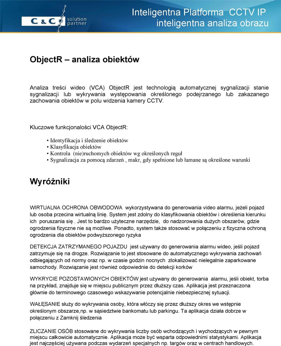 Kluczowe funkcjonalości VCA ObjectR: Identyfikacja i śledzenie obiektów Klasyfikacja obiektów Kontrola (nie)ruchomych obiektów wg określonych reguł Sygnalizacja za pomocą zdarzeń, makr, gdy spełnione