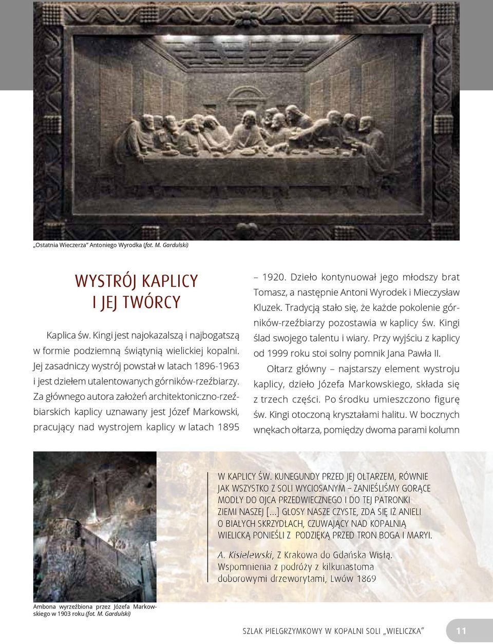 Za głównego autora założeń architektoniczno-rzeźbiarskich kaplicy uznawany jest Józef Markowski, pracujący nad wystrojem kaplicy w latach 1895 1920.