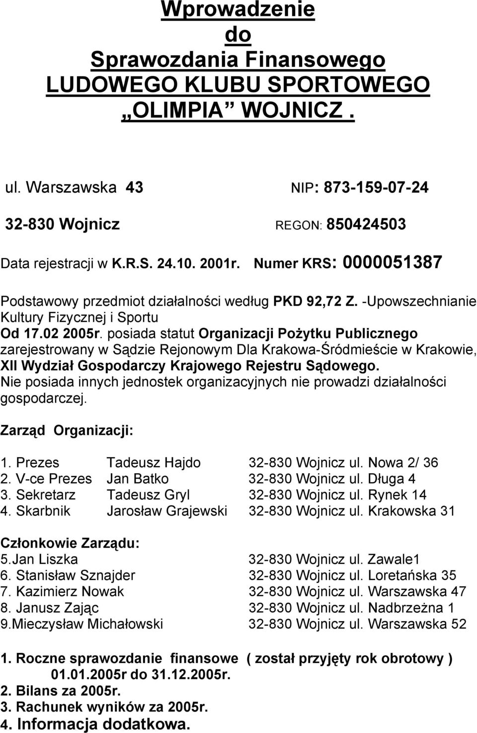 posiada statut Organizacji Pożytku Publicznego zarejestrowany w Sądzie Rejonowym Dla Krakowa-Śródmieście w Krakowie, XII Wydział Gospodarczy Krajowego Rejestru Sądowego.