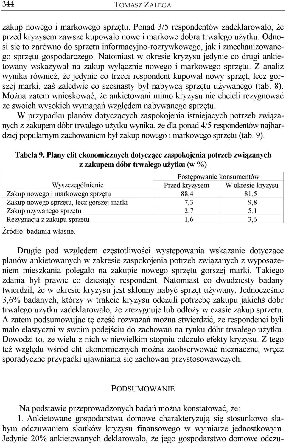 Natomiast w okresie kryzysu jedynie co drugi ankietowany wskazywał na zakup wyłącznie nowego i markowego sprzętu.