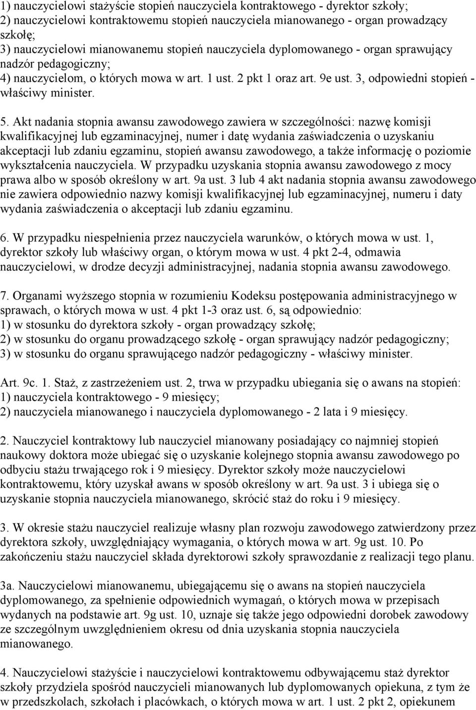 Akt nadania stopnia awansu zawodowego zawiera w szczególności: nazwę komisji kwalifikacyjnej lub egzaminacyjnej, numer i datę wydania zaświadczenia o uzyskaniu akceptacji lub zdaniu egzaminu, stopień