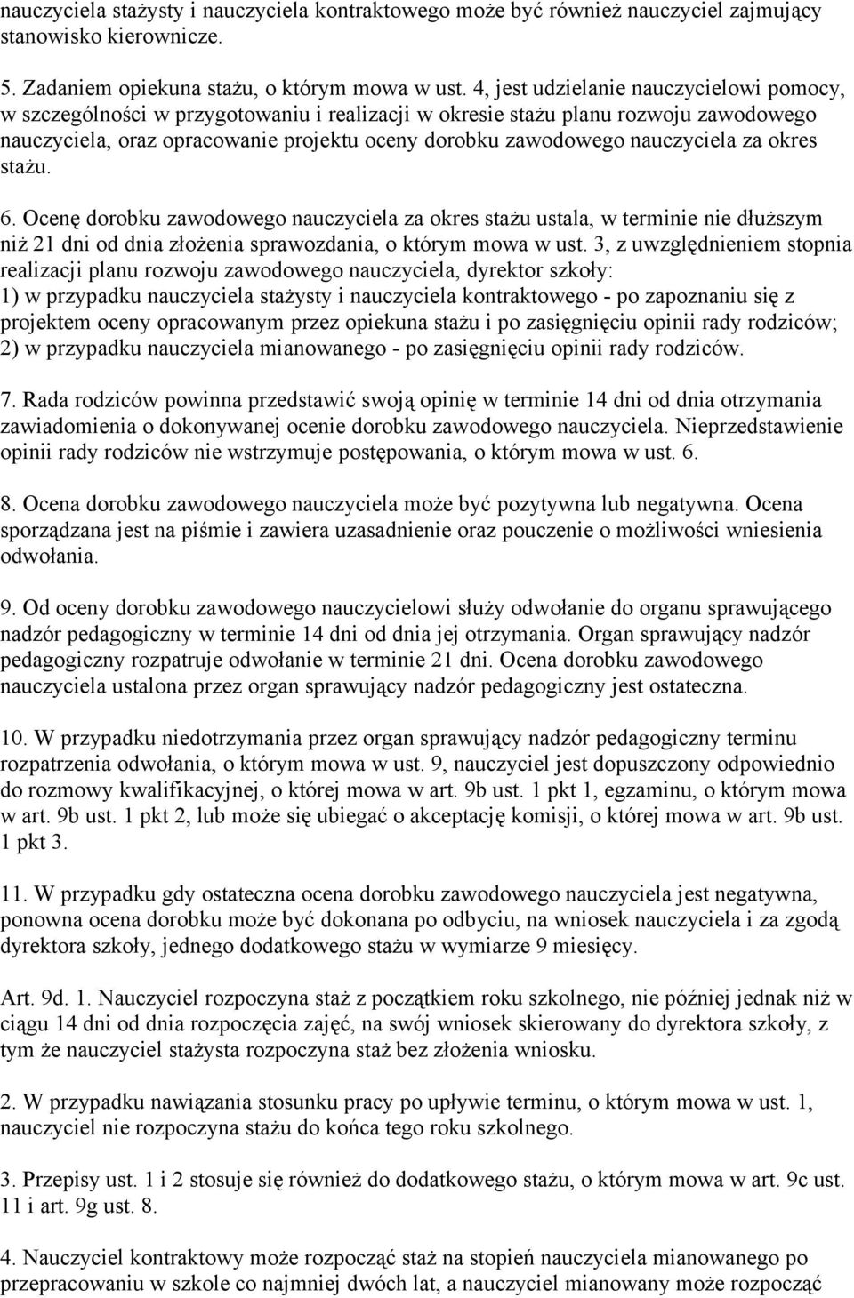 nauczyciela za okres stażu. 6. Ocenę dorobku zawodowego nauczyciela za okres stażu ustala, w terminie nie dłuższym niż 21 dni od dnia złożenia sprawozdania, o którym mowa w ust.