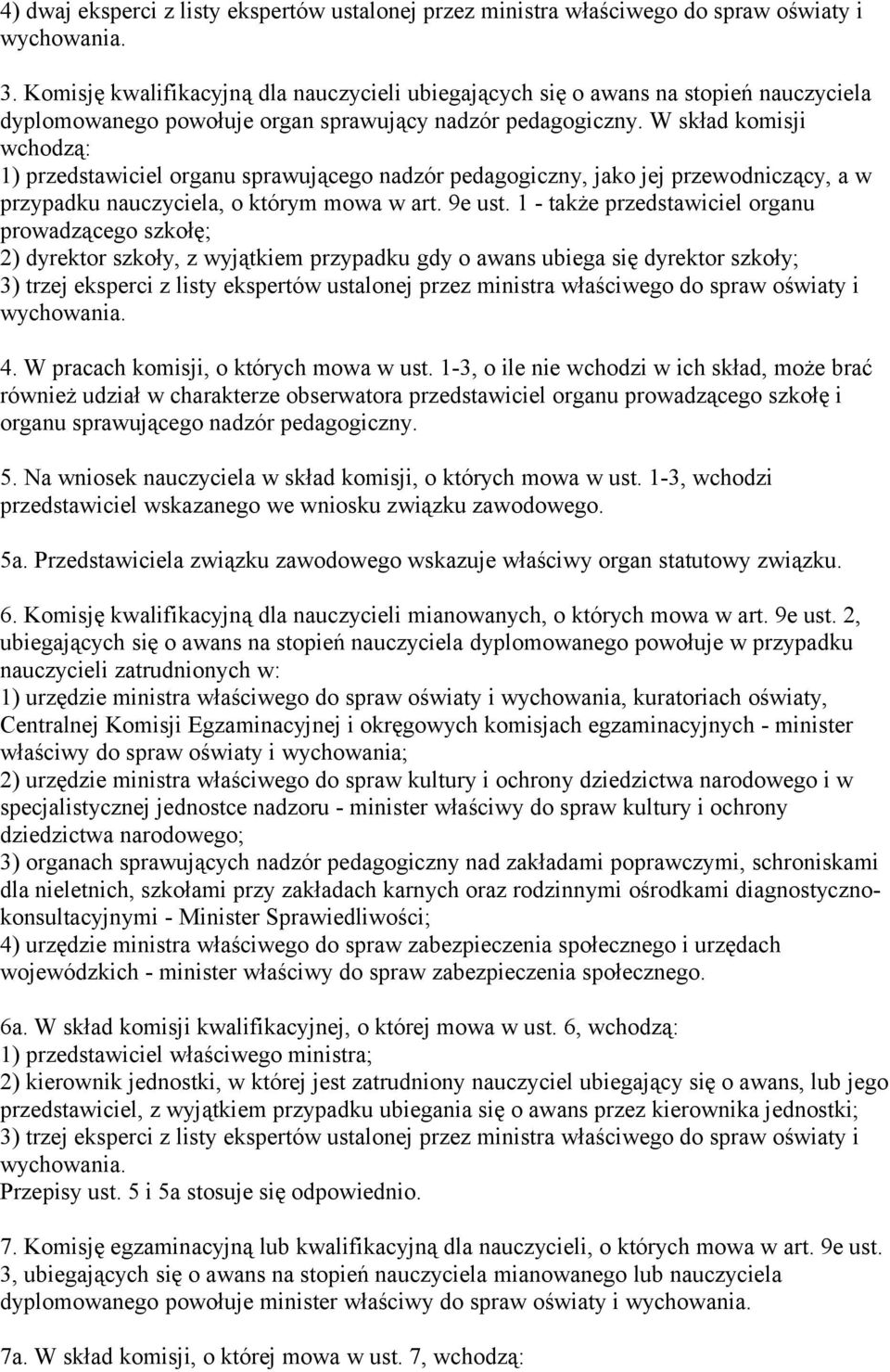 W skład komisji wchodzą: 1) przedstawiciel organu sprawującego nadzór pedagogiczny, jako jej przewodniczący, a w przypadku nauczyciela, o którym mowa w art. 9e ust.