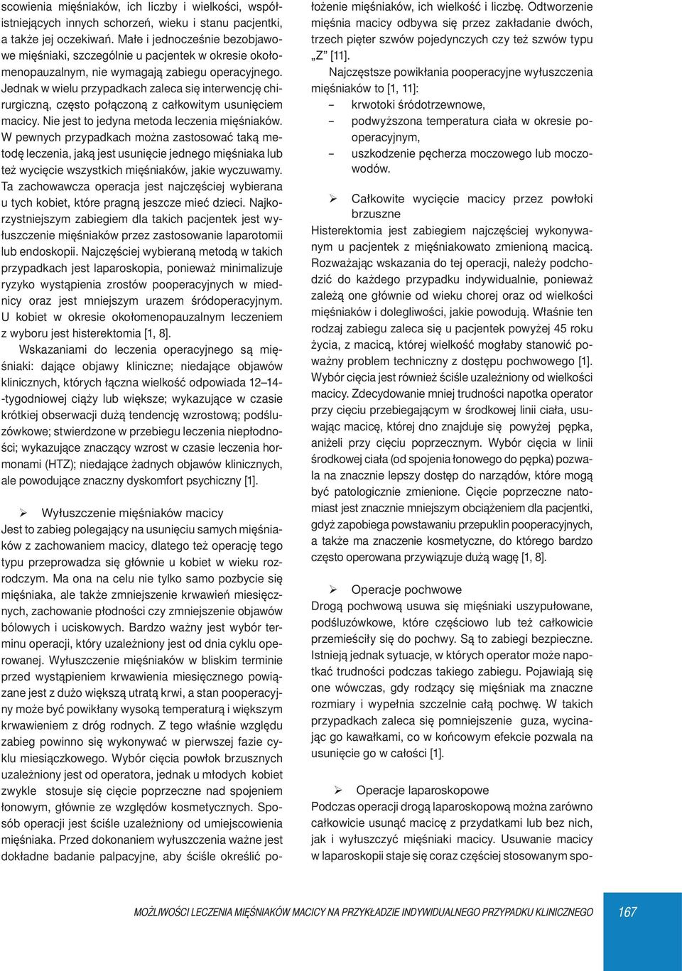 Jednak w wielu przypadkach zaleca się interwencję chirurgiczną, często połączoną z całkowitym usunięciem macicy. Nie jest to jedyna metoda leczenia mięśniaków.