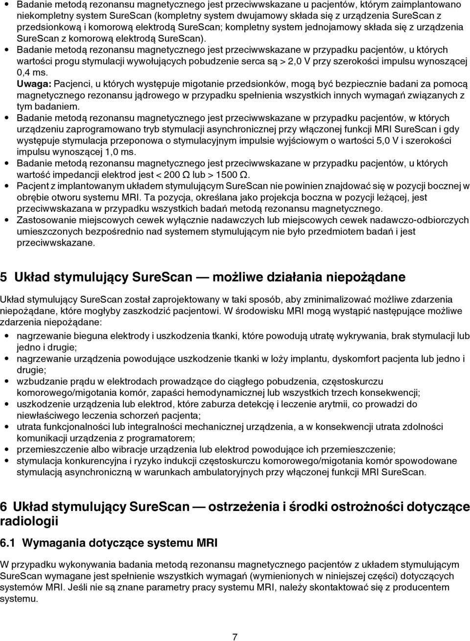 Badanie metodą rezonansu magnetycznego jest przeciwwskazane w przypadku pacjentów, u których wartości progu stymulacji wywołujących pobudzenie serca są > 2,0 V przy szerokości impulsu wynoszącej 0,4
