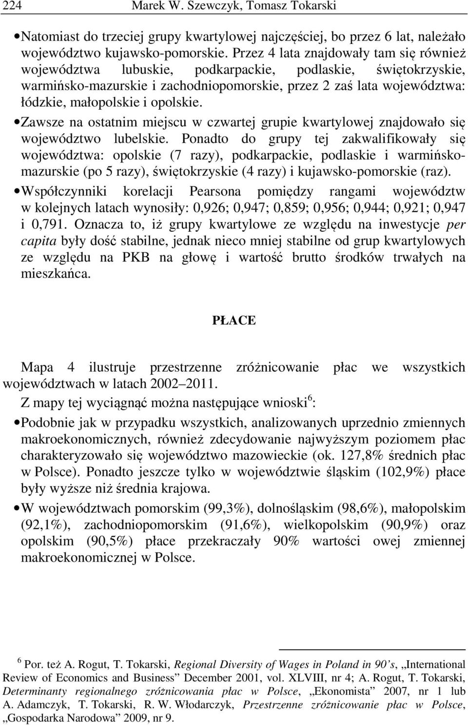 Zawsze na ostatnim miejscu w czwartej grupie kwartylowej znajdowało się województwo. Ponadto do grupy tej zakwalifikowały się województwa: (7 razy),, i (po 5 razy), (4 razy) i kujawsko- (raz).