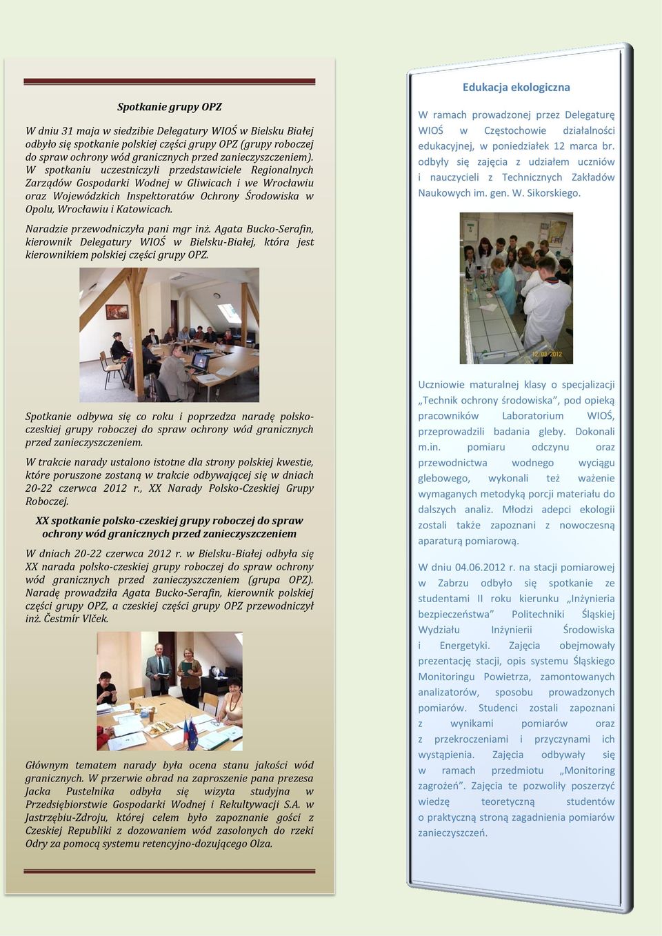 W spotkaniu uczestniczyli przedstawiciele Regionalnych Zarządów Gospodarki Wodnej w Gliwicach i we Wrocławiu oraz Wojewódzkich Inspektoratów Ochrony Środowiska w Opolu, Wrocławiu i Katowicach.