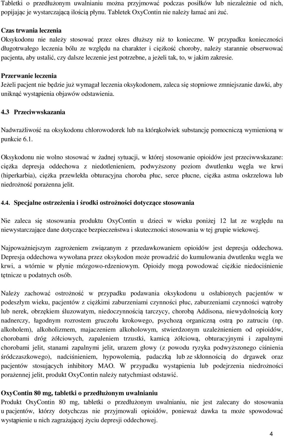 W przypadku konieczności długotrwałego leczenia bólu ze względu na charakter i ciężkość choroby, należy starannie obserwować pacjenta, aby ustalić, czy dalsze leczenie jest potrzebne, a jeżeli tak,