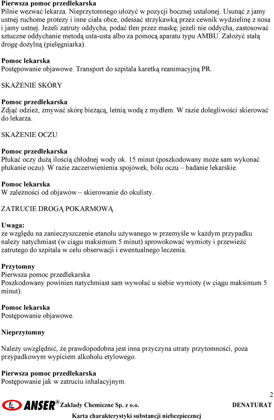 Jeżeli zatruty oddycha, podać tlen przez maskę, jeżeli nie oddycha, zastosować sztuczne oddychanie metodą usta-usta albo za pomocą aparatu typu AMBU. Założyć stałą drogę dożylną (pielęgniarka).