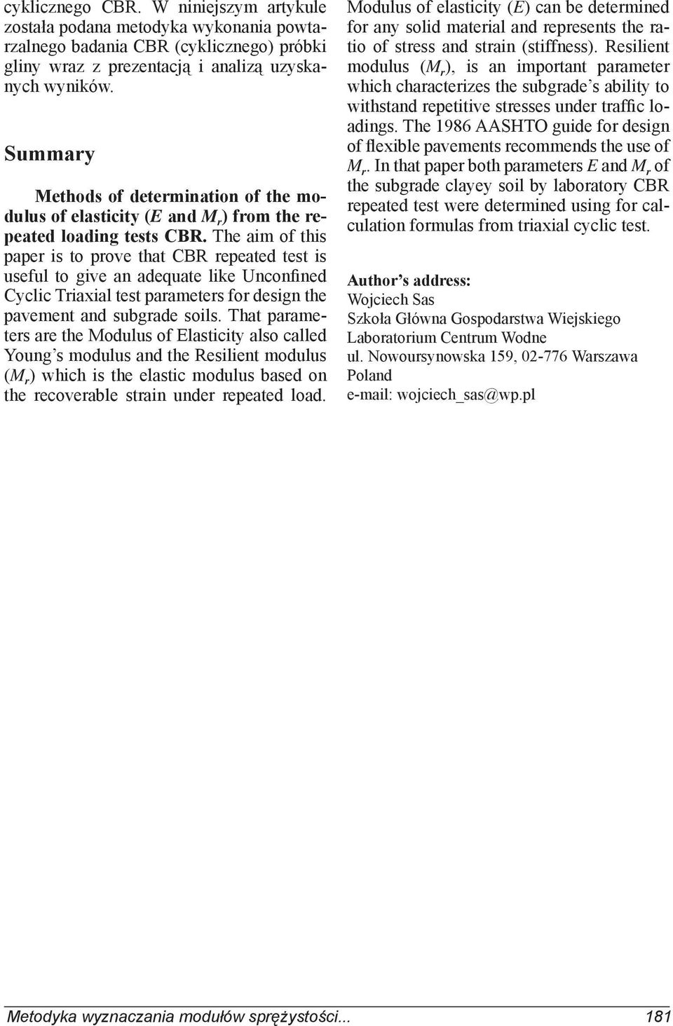 The aim of this paper is to prove that CBR repeated test is useful to give an adequate like Unconfined Cyclic Triaxial test parameters for design the pavement and subgrade soils.