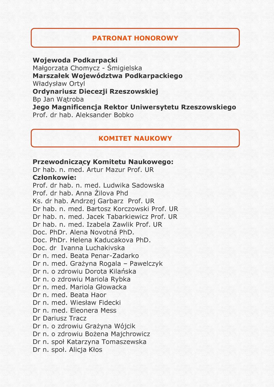 dr hab. Anna Żilova Phd Ks. dr hab. Andrzej Garbarz Prof. UR Dr hab. n. med. Bartosz Korczowski Prof. UR Dr hab. n. med. Jacek Tabarkiewicz Prof. UR Dr hab. n. med. Izabela Zawlik Prof. UR Doc. PhDr.