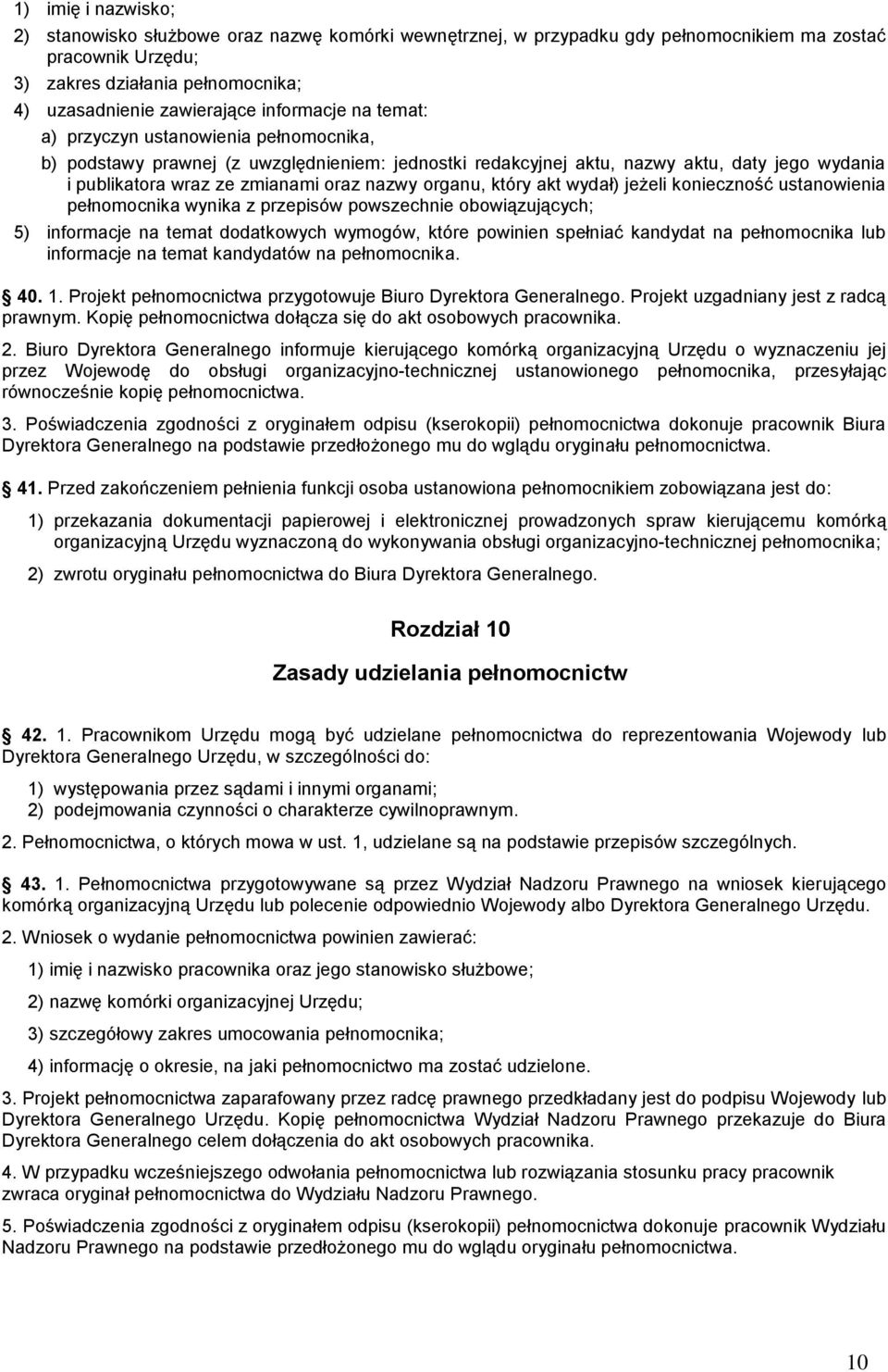 organu, który akt wydał) jeżeli konieczność ustanowienia pełnomocnika wynika z przepisów powszechnie obowiązujących; 5) informacje na temat dodatkowych wymogów, które powinien spełniać kandydat na