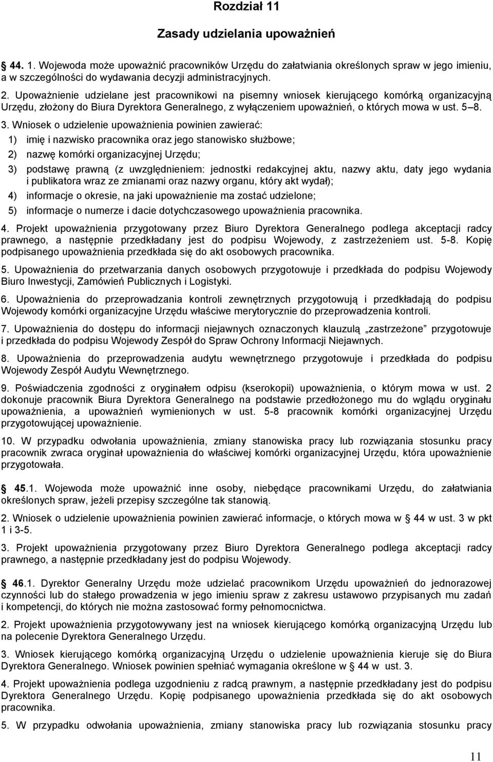 Wniosek o udzielenie upoważnienia powinien zawierać: 1) imię i nazwisko pracownika oraz jego stanowisko służbowe; 2) nazwę komórki organizacyjnej Urzędu; 3) podstawę prawną (z uwzględnieniem: