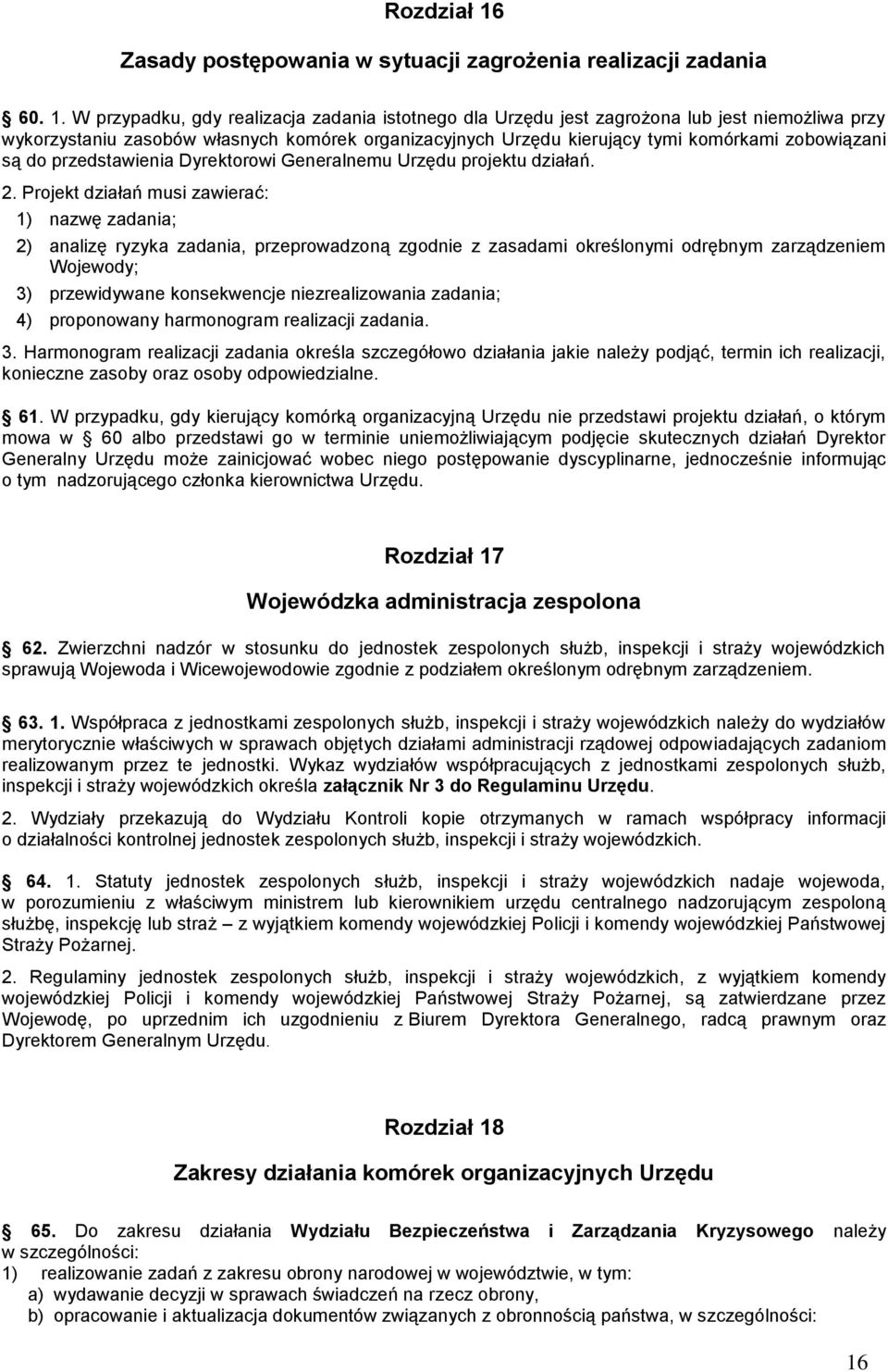 W przypadku, gdy realizacja zadania istotnego dla Urzędu jest zagrożona lub jest niemożliwa przy wykorzystaniu zasobów własnych komórek organizacyjnych Urzędu kierujący tymi komórkami zobowiązani są