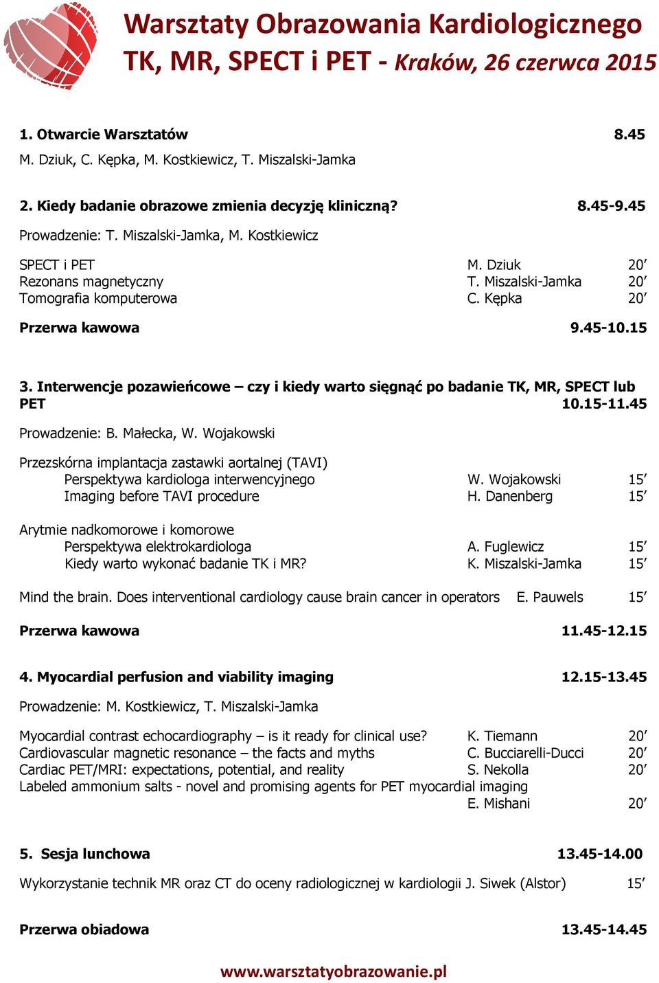 Interwencje pozawieńcowe czy i kiedy warto sięgnąć po badanie TK, MR, SPECT lub PET 10.15-11.45 Prowadzenie: B. Małecka, W.