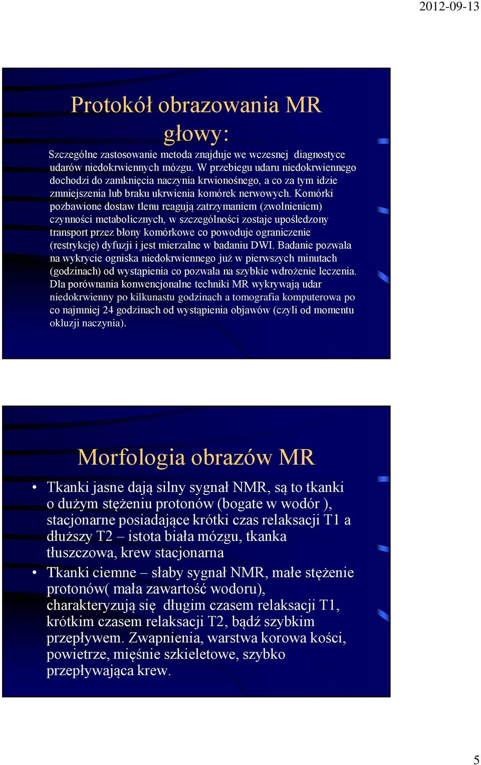 Komórki pozbawione dostaw tlenu reagują zatrzymaniem (zwolnieniem) czynności metabolicznych, w szczególności zostaje upośledzony transport przez błony komórkowe co powoduje ograniczenie (restrykcję)