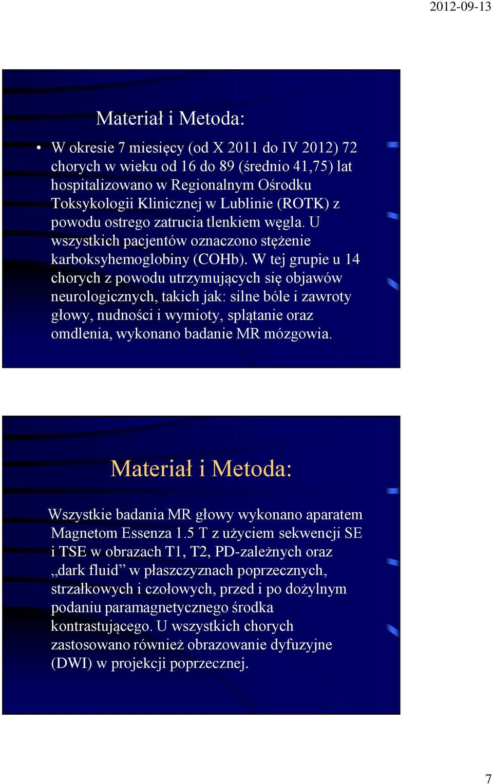 W tej grupie u 14 chorych z powodu utrzymujących się objawów neurologicznych, takich jak: silne bóle i zawroty głowy, nudności i wymioty, splątanie oraz omdlenia, wykonano badanie MR mózgowia.