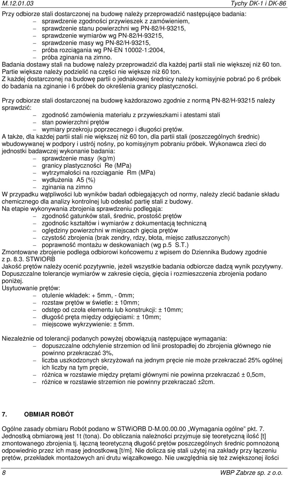 Badania dostawy stali na budowę należy przeprowadzić dla każdej partii stali nie większej niż 60 ton. Partie większe należy podzielić na części nie większe niż 60 ton.