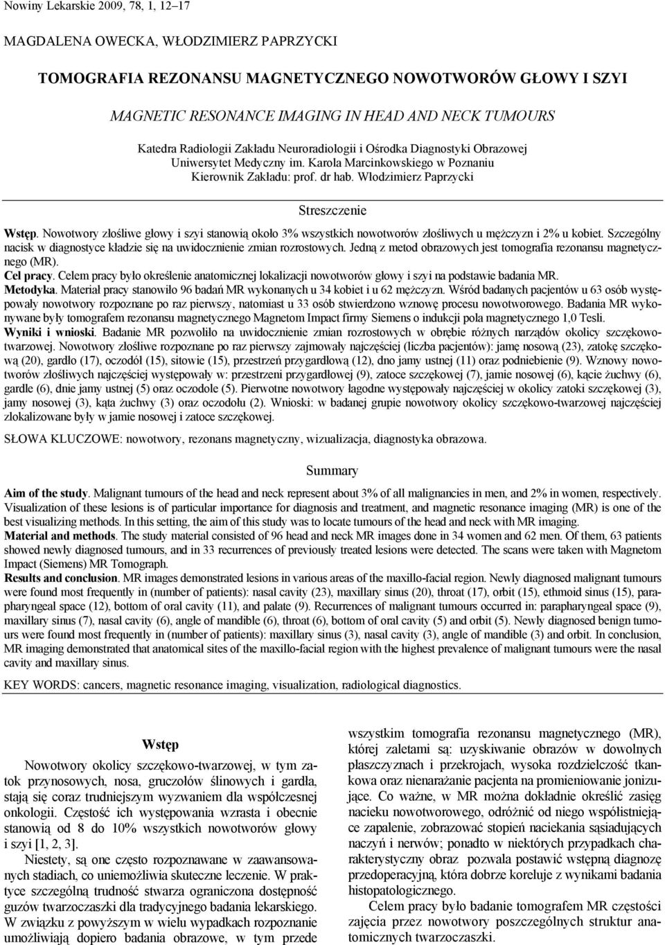 Nowotwory złośliwe głowy i szyi stanowią około 3% wszystkich nowotworów ch u mężczyzn i 2% u kobiet. Szczególny nacisk w diagnostyce kładzie się na uwidocznienie zmian rozrostowych.
