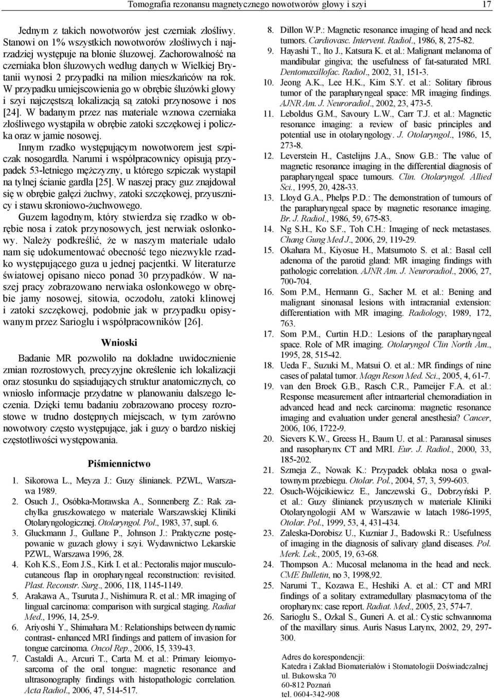 W przypadku umiejscowienia go w obrębie śluzówki głowy i szyi najczęstszą lokalizacją są zatoki przynosowe i nos [24].
