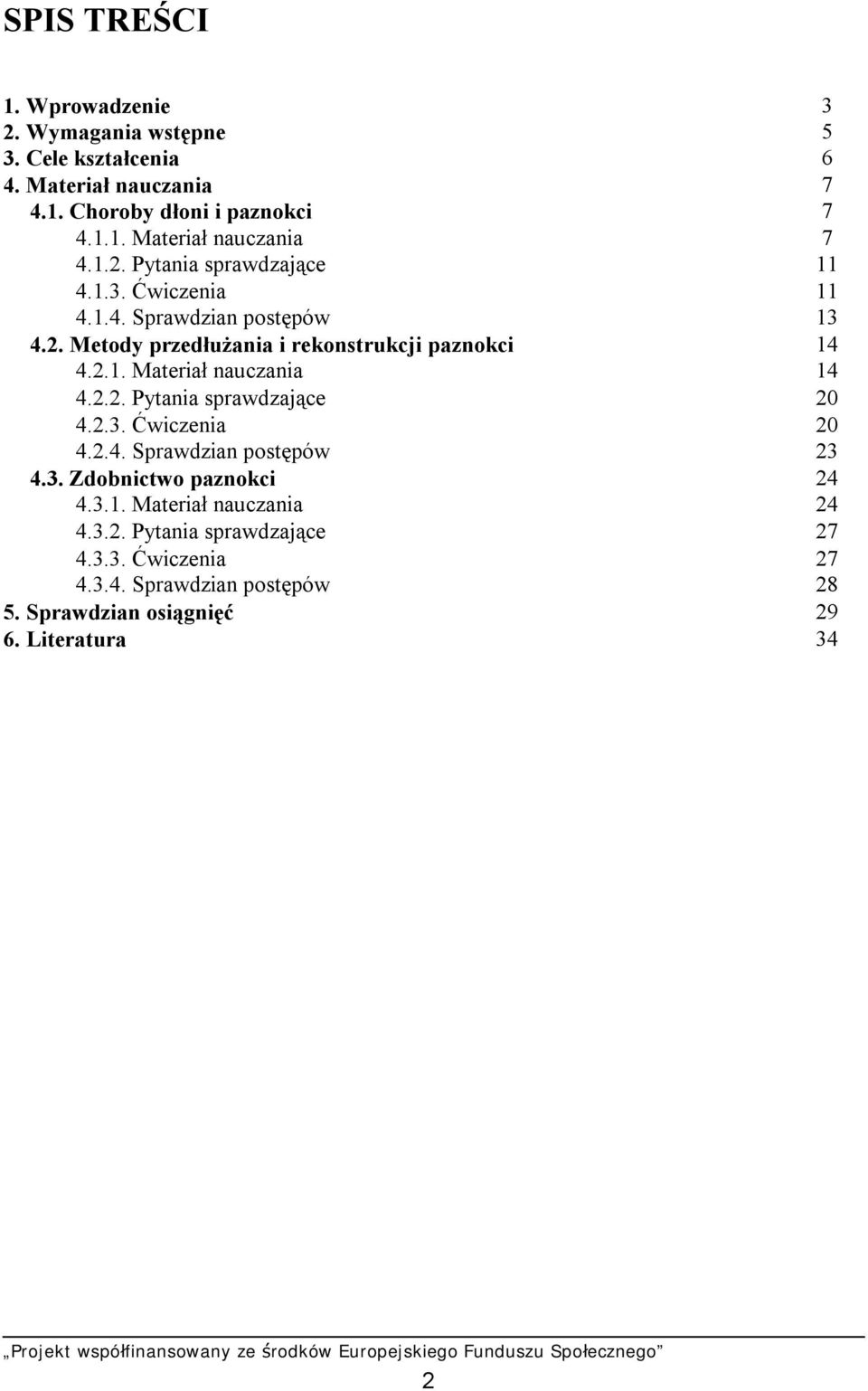 2.3. Ćwiczenia 20 4.2.4. Sprawdzian postępów 23 4.3. Zdobnictwo paznokci 24 4.3.1. Materiał nauczania 24 4.3.2. Pytania sprawdzające 27 4.3.3. Ćwiczenia 27 4.