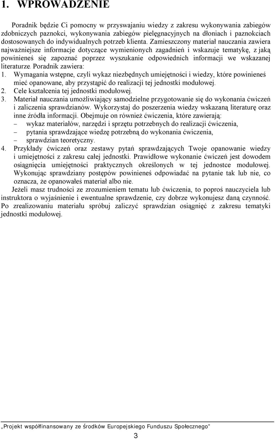 Zamieszczony materiał nauczania zawiera najważniejsze informacje dotyczące wymienionych zagadnień i wskazuje tematykę, z jaką powinieneś się zapoznać poprzez wyszukanie odpowiednich informacji we