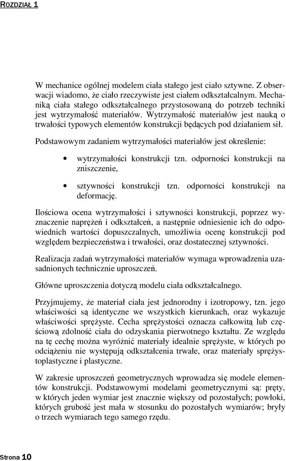 Wytrzymałość materiałów jest nauką o trwałości typowych eementów konstrukcji będących pod działaniem sił. Podstawowym zadaniem wytrzymałości materiałów jest okreśenie: wytrzymałości konstrukcji tzn.