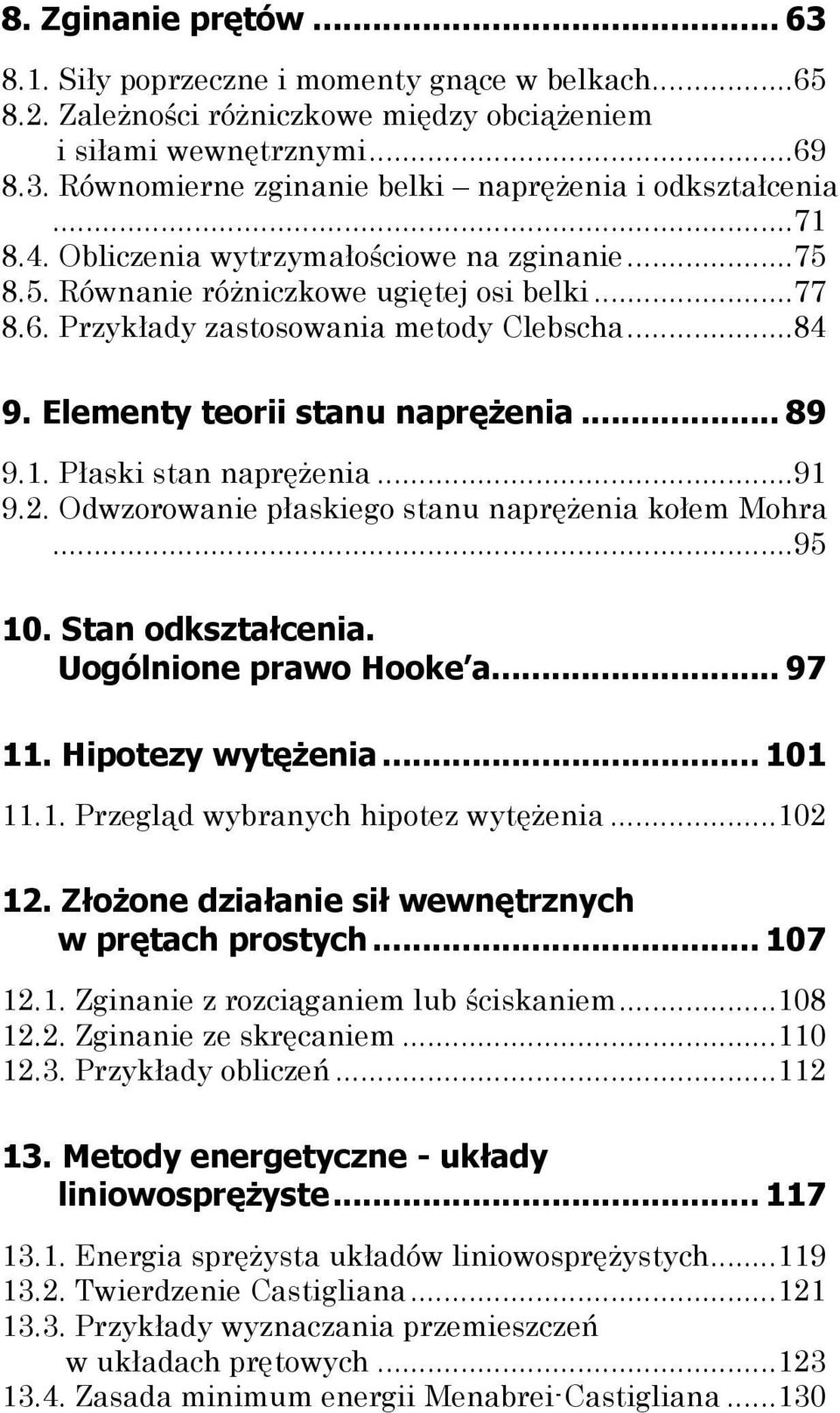 . Płaski stan naprężenia...9 9.. Odwzorowanie płaskiego stanu naprężenia kołem ohra...95 0. Stan odkształcenia. Uogónione prawo Hooke a... 97. Hipotezy wytężenia... 0.. Przegąd wybranych hipotez wytężenia.