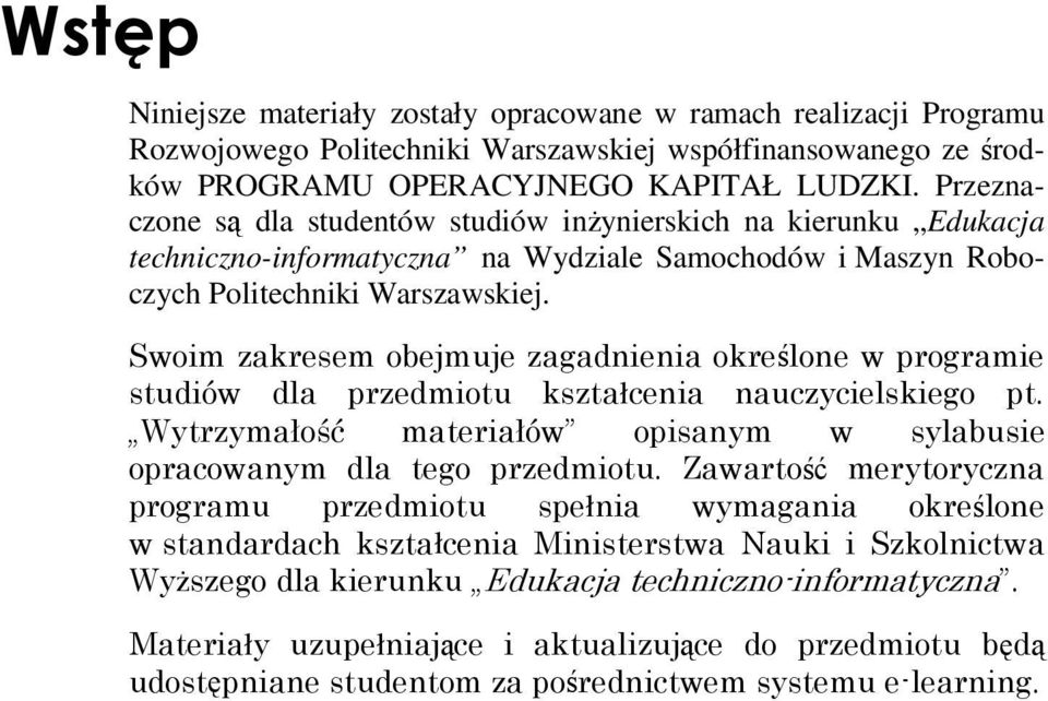 Swoim zakresem obejmuje zagadnienia okreśone w programie studiów da przedmiotu kształcenia nauczycieskiego pt. Wytrzymałość materiałów opisanym w syabusie opracowanym da tego przedmiotu.