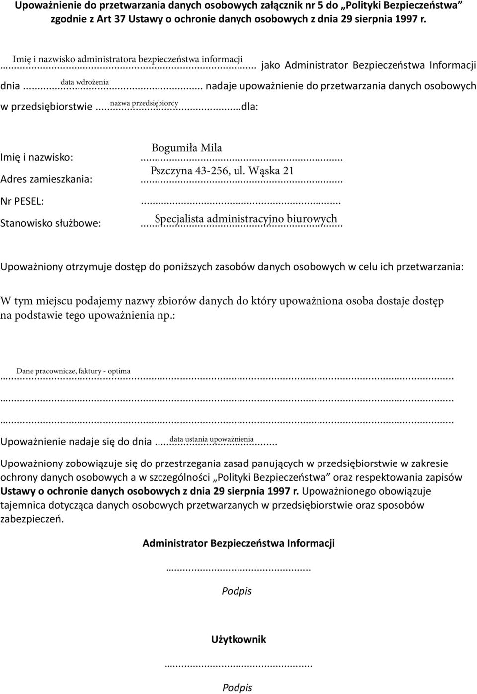 .. nadaje upoważnienie do przetwarzania danych osobowych nazwa przedsiębiorcy w przedsiębiorstwie...dla: Imię i nazwisko: Bogumiła Mila... Adres zamieszkania: Pszczyna 43-256, ul. Wąska 21... Nr PESEL:.
