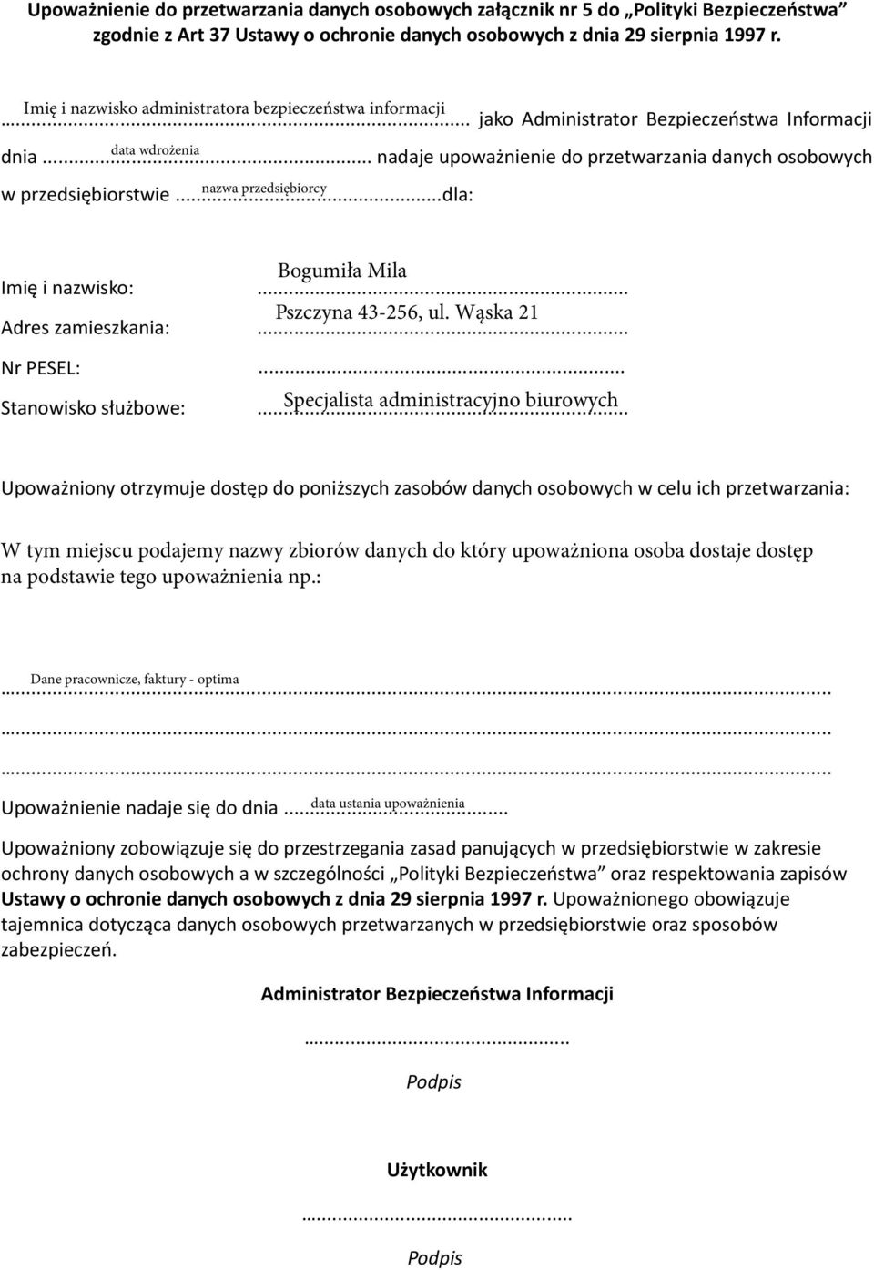 .. nadaje upoważnienie do przetwarzania danych osobowych nazwa przedsiębiorcy w przedsiębiorstwie...dla: Imię i nazwisko: Bogumiła Mila... Adres zamieszkania: Pszczyna 43-256, ul. Wąska 21... Nr PESEL:.