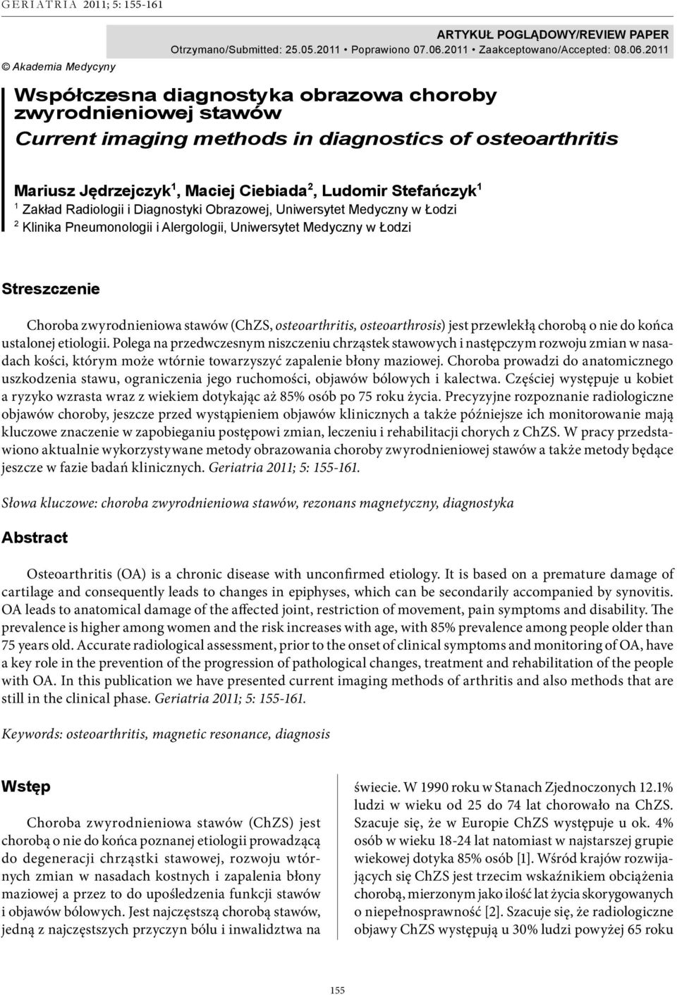 2011 Współczesna diagnostyka obrazowa choroby zwyrodnieniowej stawów Current imaging methods in diagnostics of osteoarthritis Mariusz Jędrzejczyk 1, Maciej Ciebiada 2, Ludomir Stefańczyk 1 1 Zakład