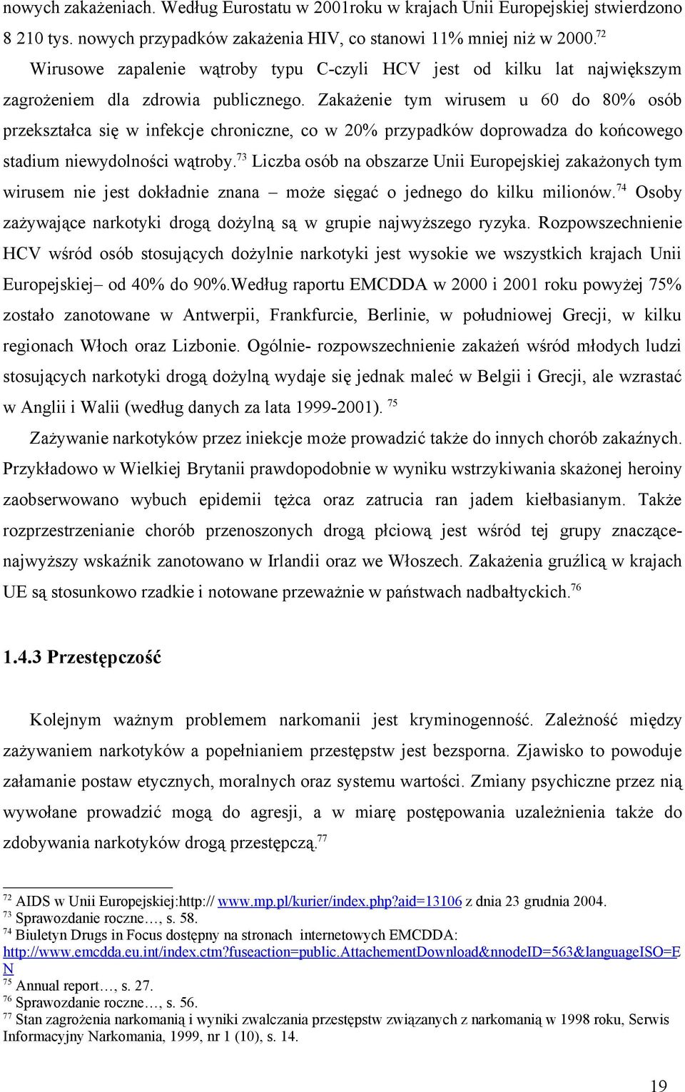 Zakażenie tym wirusem u 60 do 80% osób przekształca się w infekcje chroniczne, co w 20% przypadków doprowadza do końcowego stadium niewydolności wątroby.
