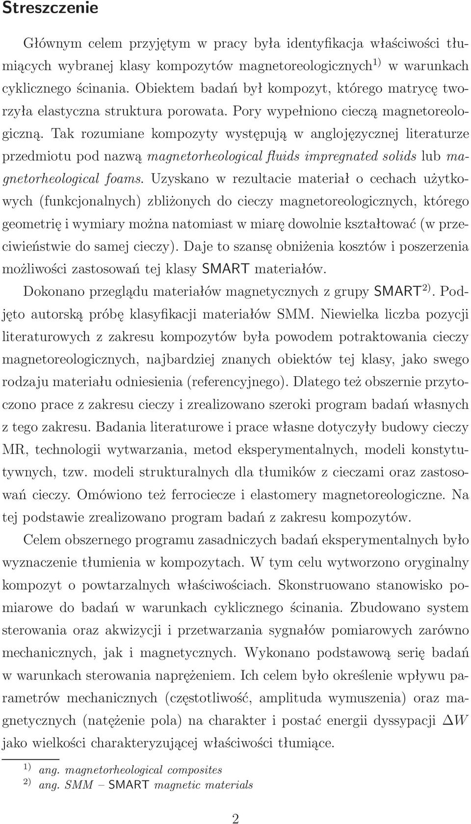 Tak rozumiane kompozyty występują w anglojęzycznej literaturze przedmiotu pod nazwą magnetorheological fluids impregnated solids lub magnetorheological foams.