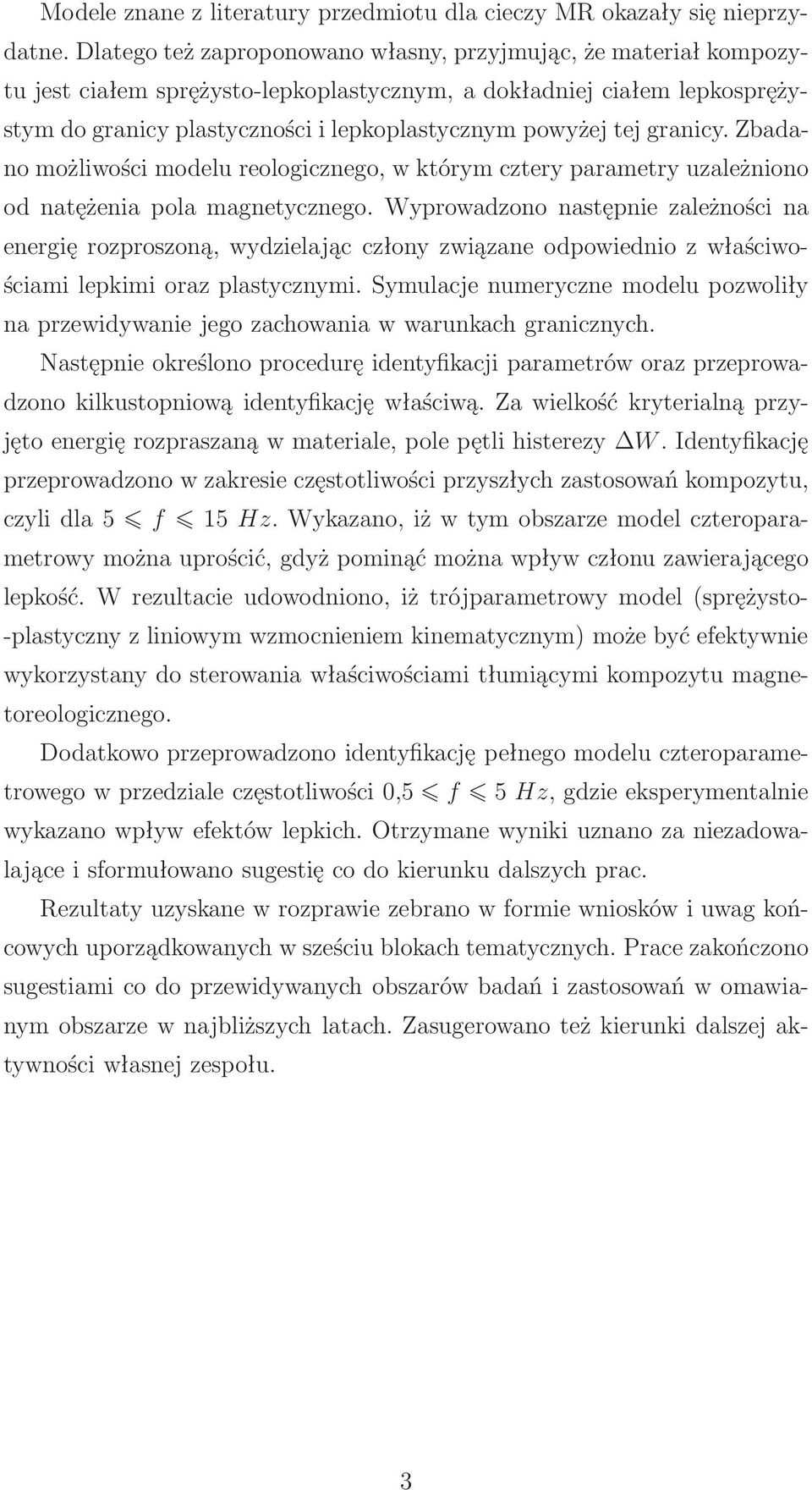granicy. Zbadano możliwości modelu reologicznego, w którym cztery parametry uzależniono od natężenia pola magnetycznego.